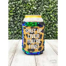Shut Up Liver, You're Fine Can Cooler
